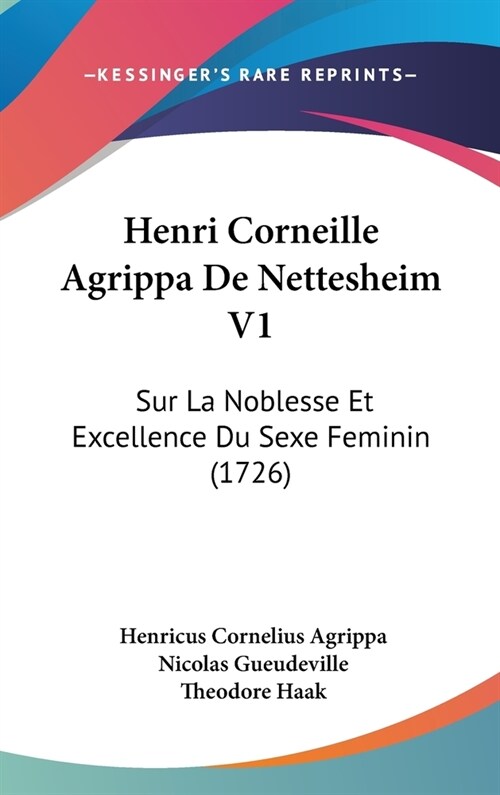 Henri Corneille Agrippa de Nettesheim V1: Sur La Noblesse Et Excellence Du Sexe Feminin (1726) (Hardcover)