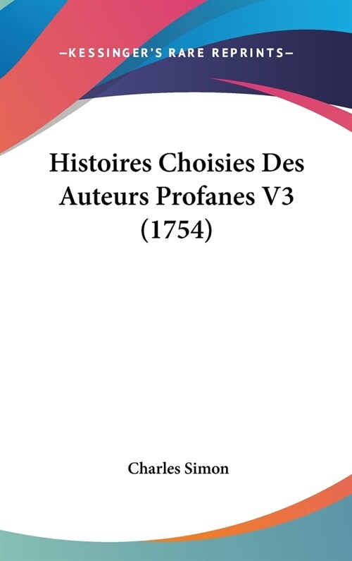 Histoires Choisies Des Auteurs Profanes V3 (1754) (Hardcover)