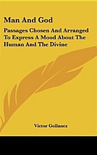 Man and God: Passages Chosen and Arranged to Express a Mood about the Human and the Divine (Hardcover)