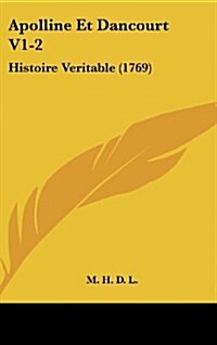 Apolline Et Dancourt V1-2: Histoire Veritable (1769) (Hardcover)