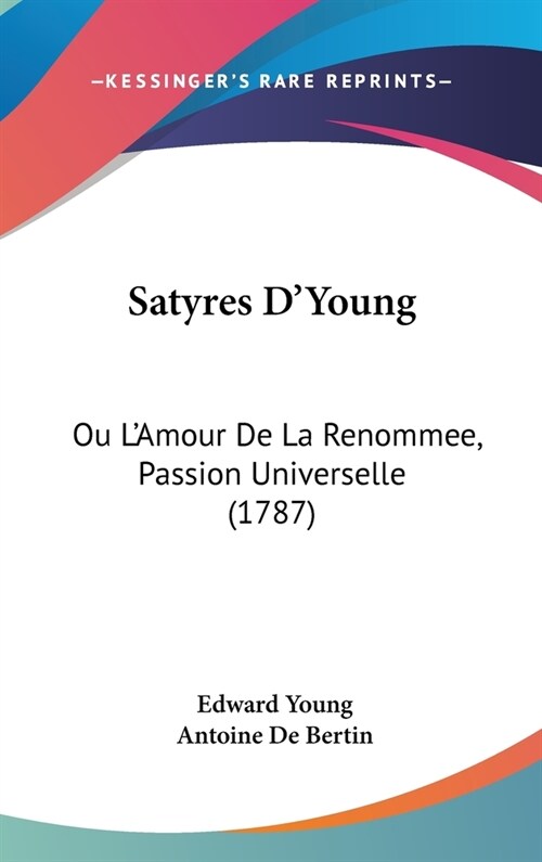 Satyres DYoung: Ou LAmour de La Renommee, Passion Universelle (1787) (Hardcover)