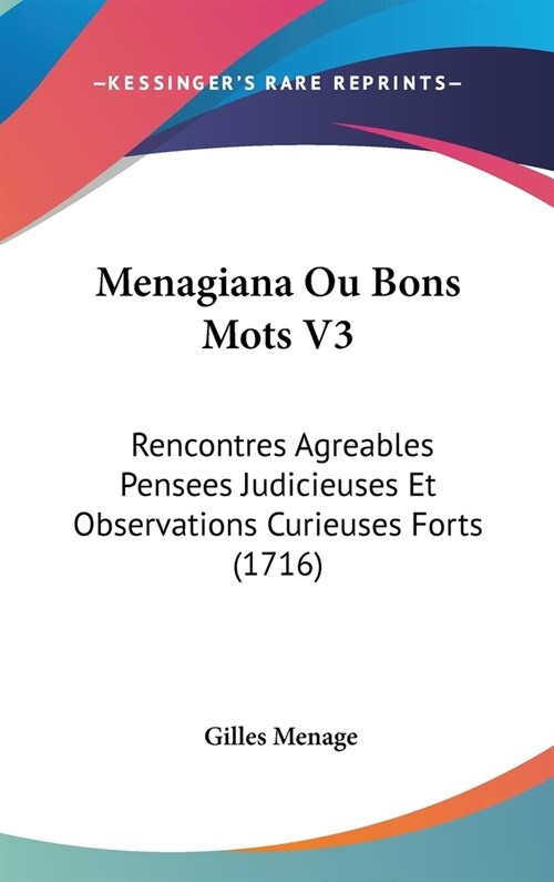 Menagiana Ou Bons Mots V3: Rencontres Agreables Pensees Judicieuses Et Observations Curieuses Forts (1716) (Hardcover)