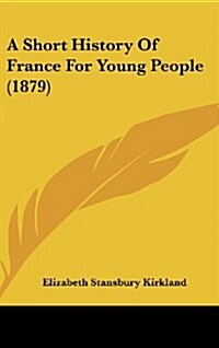 A Short History of France for Young People (1879) (Hardcover)