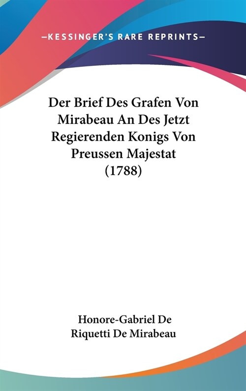 Der Brief Des Grafen Von Mirabeau an Des Jetzt Regierenden Konigs Von Preussen Majestat (1788) (Hardcover)