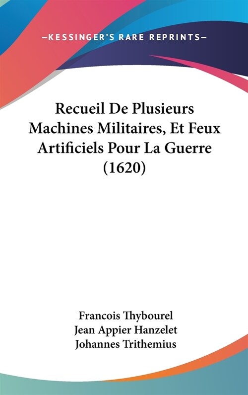 Recueil de Plusieurs Machines Militaires, Et Feux Artificiels Pour La Guerre (1620) (Hardcover)