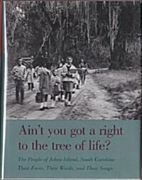 Aint You Got a Right to the Tree of Life?: The People of Johns Island, South Carolina--Their Faces, Their Words, and Their Songs (Hardcover, Rev and Expande)