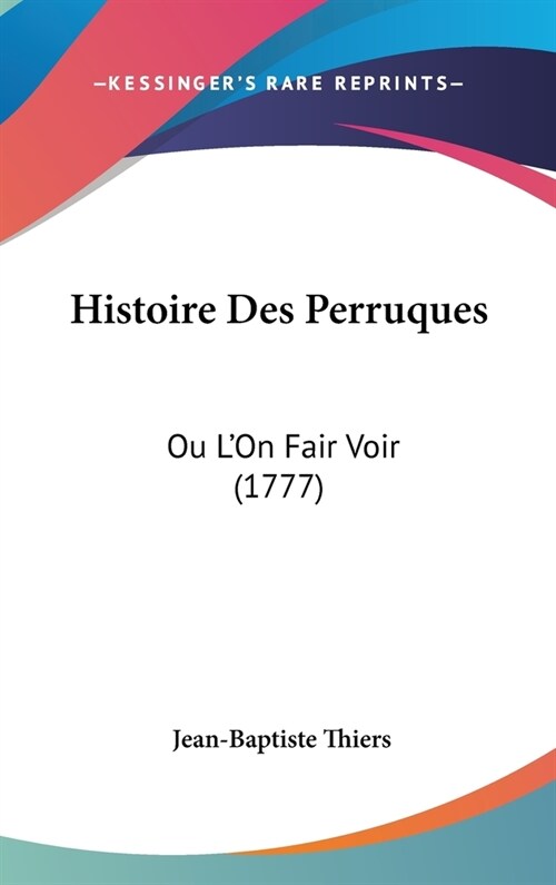 Histoire Des Perruques: Ou LOn Fair Voir (1777) (Hardcover)