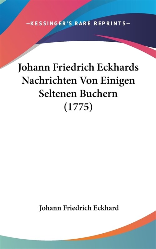 Johann Friedrich Eckhards Nachrichten Von Einigen Seltenen Buchern (1775) (Hardcover)