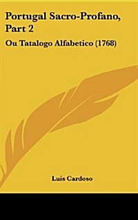 Portugal Sacro-Profano, Part 2: Ou Tatalogo Alfabetico (1768) (Hardcover)