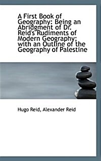 A First Book of Geography: Being an Abridgment of Dr. Reids Rudiments of Modern Geography; With an (Paperback)