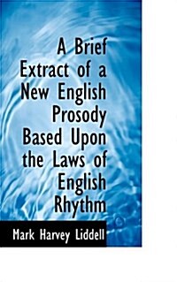A Brief Extract of a New English Prosody Based Upon the Laws of English Rhythm (Paperback)