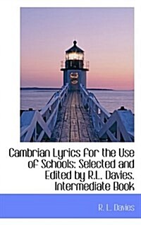 Cambrian Lyrics for the Use of Schools: Selected and Edited by R.L. Davies. Intermediate Book (Paperback)