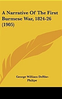 A Narrative of the First Burmese War, 1824-26 (1905) (Hardcover)