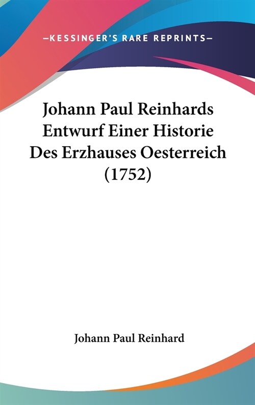 Johann Paul Reinhards Entwurf Einer Historie Des Erzhauses Oesterreich (1752) (Hardcover)