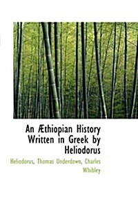 An Thiopian History Written in Greek by Heliodorus (Paperback)