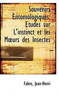Souvenirs Entomologiques: Tudes Sur LInstinct Et Les M?urs Des Insectes (Hardcover)