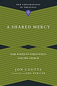 A Shared Mercy: Karl Barth on Forgiveness and the Church (Paperback)