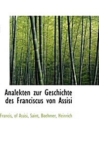 Analekten Zur Geschichte Des Franciscus Von Assisi (Hardcover)