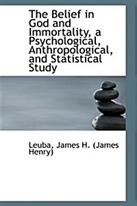 The Belief in God and Immortality, a Psychological, Anthropological, and Statistical Study (Paperback)