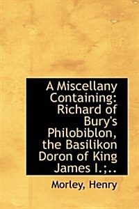 A Miscellany Containing: Richard of Burys Philobiblon, the Basilikon Doron of King James I.;.. (Paperback)