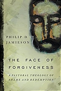 The Face of Forgiveness: A Pastoral Theology of Shame and Redemption (Paperback)