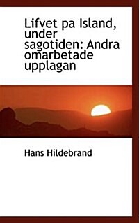 Lifvet Pa Island, Under Sagotiden: Andra Omarbetade Upplagan (Paperback)