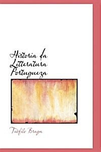 Historia Da Litteratura Portugueza (Hardcover)