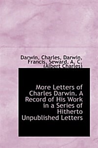 More Letters of Charles Darwin. a Record of His Work in a Series of Hitherto Unpublished Letters (Hardcover)