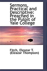 Sermons, Practical and Descriptive: Preached in the Pulpit of Yale College (Paperback)