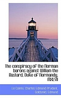 The Conspiracy of the Norman Barons Against William the Bastard, Duke of Normandy, MXLVII (Paperback)