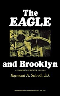 The Eagle and Brooklyn: A Community Newspaper, 1841-1955 (Hardcover)