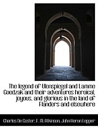 The Legend of Ulenspiegel and Lamme Goedzak and Their Adventures Heroical, Joyous, and Glorious in T (Paperback)