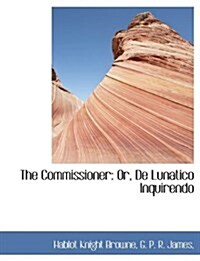 The Commissioner: Or, de Lunatico Inquirendo (Paperback)