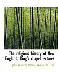 The Religious History of New England; Kings Chapel Lectures (Paperback)