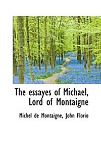 The Essayes of Michael, Lord of Montaigne (Hardcover)