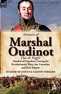 Memoirs of Marshal Oudinot, Duc de Reggio, Marshal of Napoleon During the Revolutionary Wars, the Consulate and First Empire (Paperback)