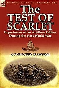 The Test of Scarlet: Experiences of an Artillery Officer During the First World War (Hardcover)