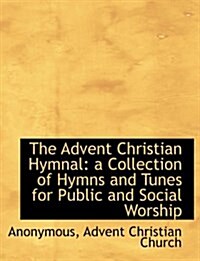 The Advent Christian Hymnal: A Collection of Hymns and Tunes for Public and Social Worship (Paperback)