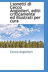 I Sonetti Di Cecco Angiolieri, Editi Criticamente Ed Illustrati Per Cura (Paperback)