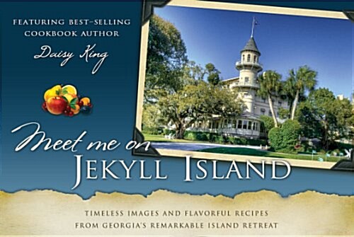 Meet Me on Jekyll Island: Timeless Images and Flavorful Recipes from Georgias Remarkable Island Retreat (Paperback)