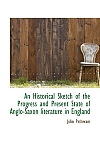 An Historical Sketch of the Progress and Present State of Anglo-Saxon Literature in England (Paperback)