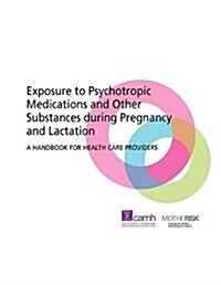 Exposure to Psychotropic Medications and Other Substances During Pregnancy and Lactation: A Handbook for Health Care Providers (Spiral)