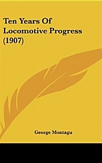 Ten Years of Locomotive Progress (1907) (Hardcover)