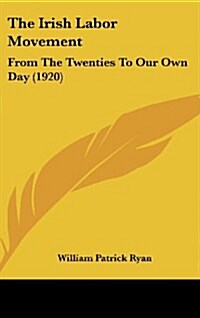 The Irish Labor Movement: From the Twenties to Our Own Day (1920) (Hardcover)