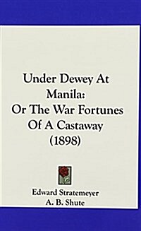 Under Dewey at Manila: Or the War Fortunes of a Castaway (1898) (Hardcover)