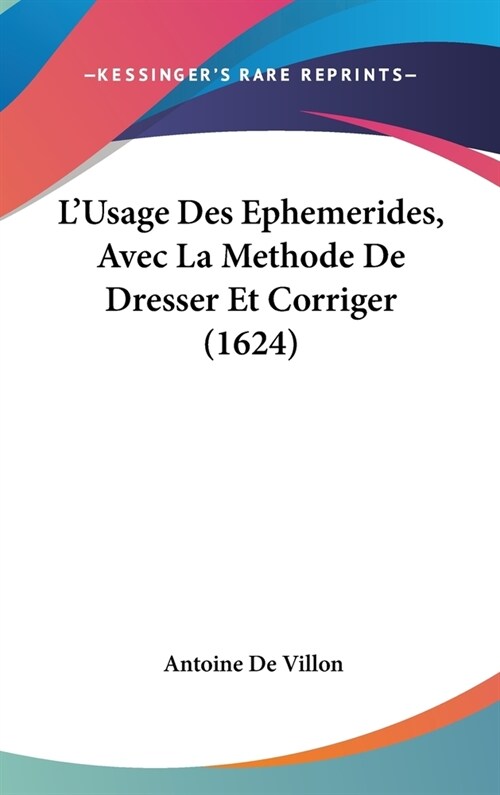 LUsage Des Ephemerides, Avec La Methode de Dresser Et Corriger (1624) (Hardcover)