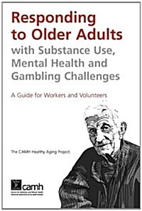 Responding to Older Adults with Substance Use, Mental Health and Gambling Challenges: A Guide for Workers and Volunteers (Paperback)