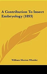 A Contribution to Insect Embryology (1893) (Hardcover)