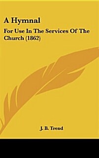 A Hymnal: For Use in the Services of the Church (1862) (Hardcover)