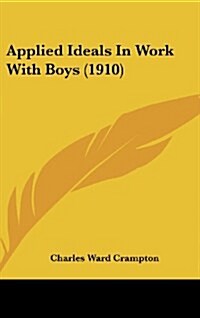 Applied Ideals in Work with Boys (1910) (Hardcover)